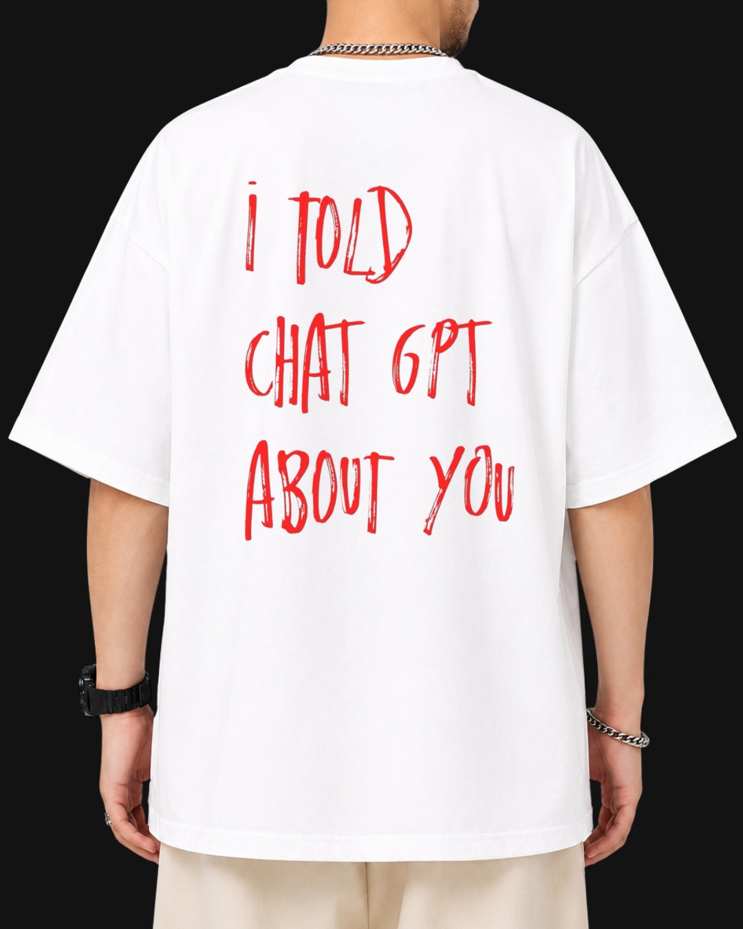 i told chat gpt about you oversized T-shirt